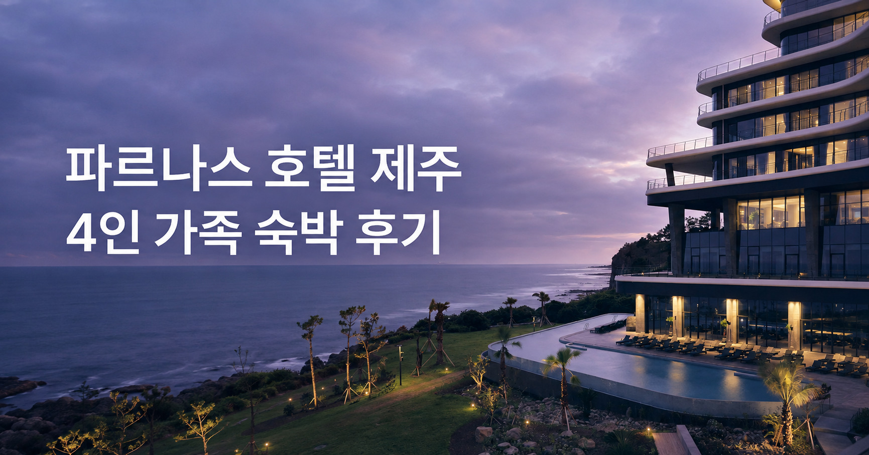 파르나스 호텔 제주 인피니티풀과 4인 가족 객실 직접 숙박 후기